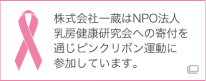 株式会社一蔵はNPO法人乳房健康研究会への寄付を通じピンクリボン運動に参加しています。